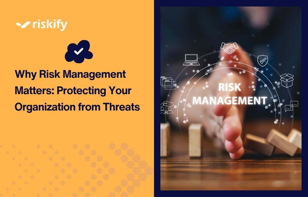 Why Risk Management Matters: Protecting Your Organization from Threats