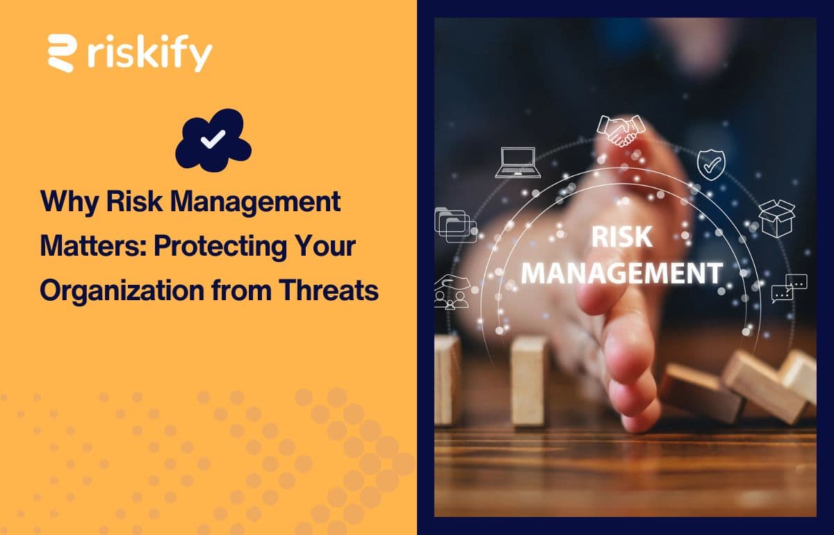 Why Risk Management Matters: Protecting Your Organization from Threats